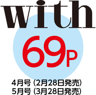 「with」69P　４月号（2月28日発売）５月号（3月28日発売）