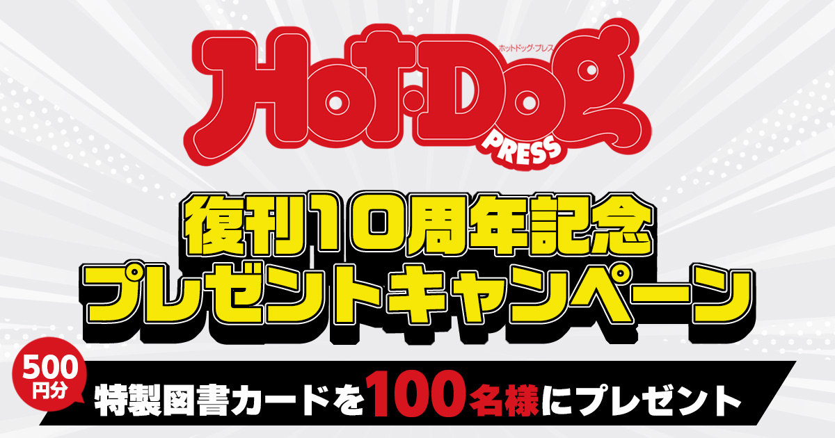 【図書カードプレゼント】『Hot-Dog PRESS』復刊10周年記念キャンペーン実施中！